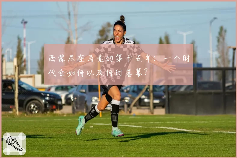 西蒙尼在马竞的第十五年：一个时代会如何以及何时落幕？