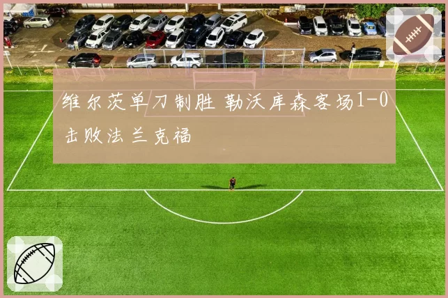 维尔茨单刀制胜 勒沃库森客场1-0击败法兰克福
