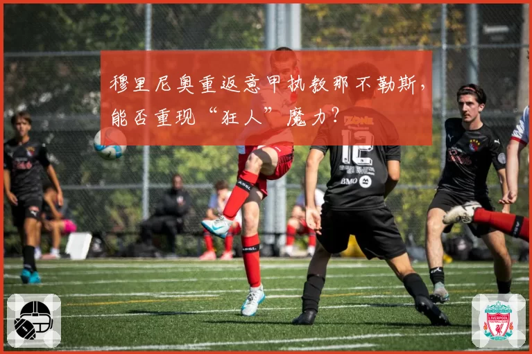 穆里尼奥重返意甲执教那不勒斯，能否重现“狂人”魔力？