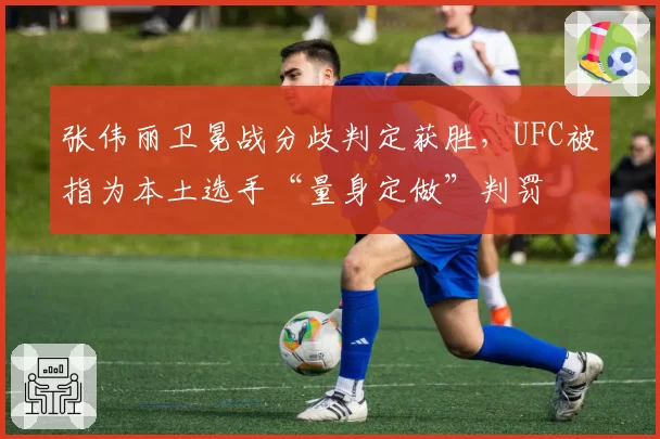 张伟丽卫冕战分歧判定获胜，UFC被指为本土选手“量身定做”判罚