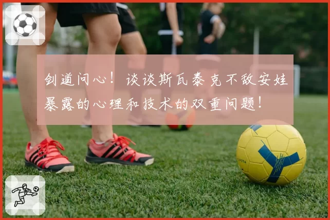 剑道问心！谈谈斯瓦泰克不敌安娃暴露的心理和技术的双重问题！