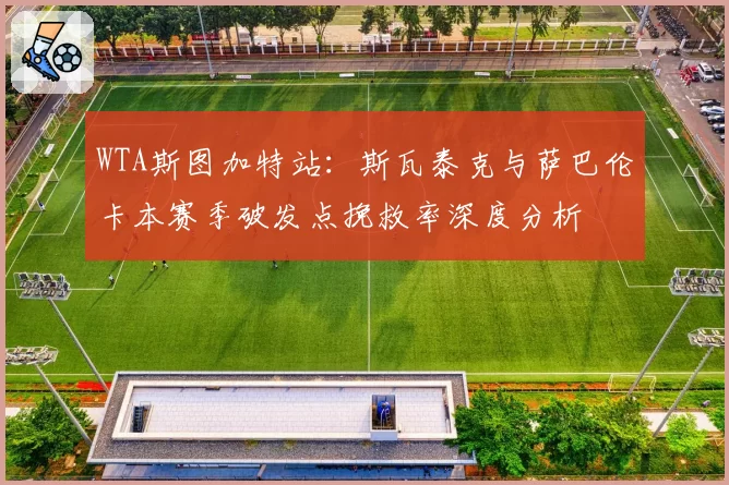 WTA斯图加特站：斯瓦泰克与萨巴伦卡本赛季破发点挽救率深度分析